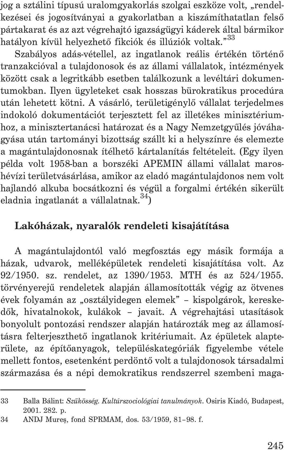 33 Szabályos adás-vétellel, az ingatlanok reális értékén történõ tranzakcióval a tulajdonosok és az állami vállalatok, intézmények között csak a legritkább esetben találkozunk a levéltári