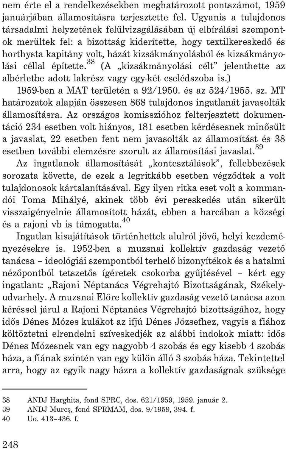 és kizsákmányolási céllal építette. 38 (A kizsákmányolási célt jelenthette az albérletbe adott lakrész vagy egy-két cselédszoba is.) 1959-ben a MAT területén a 92/1950. és az 524/1955. sz.