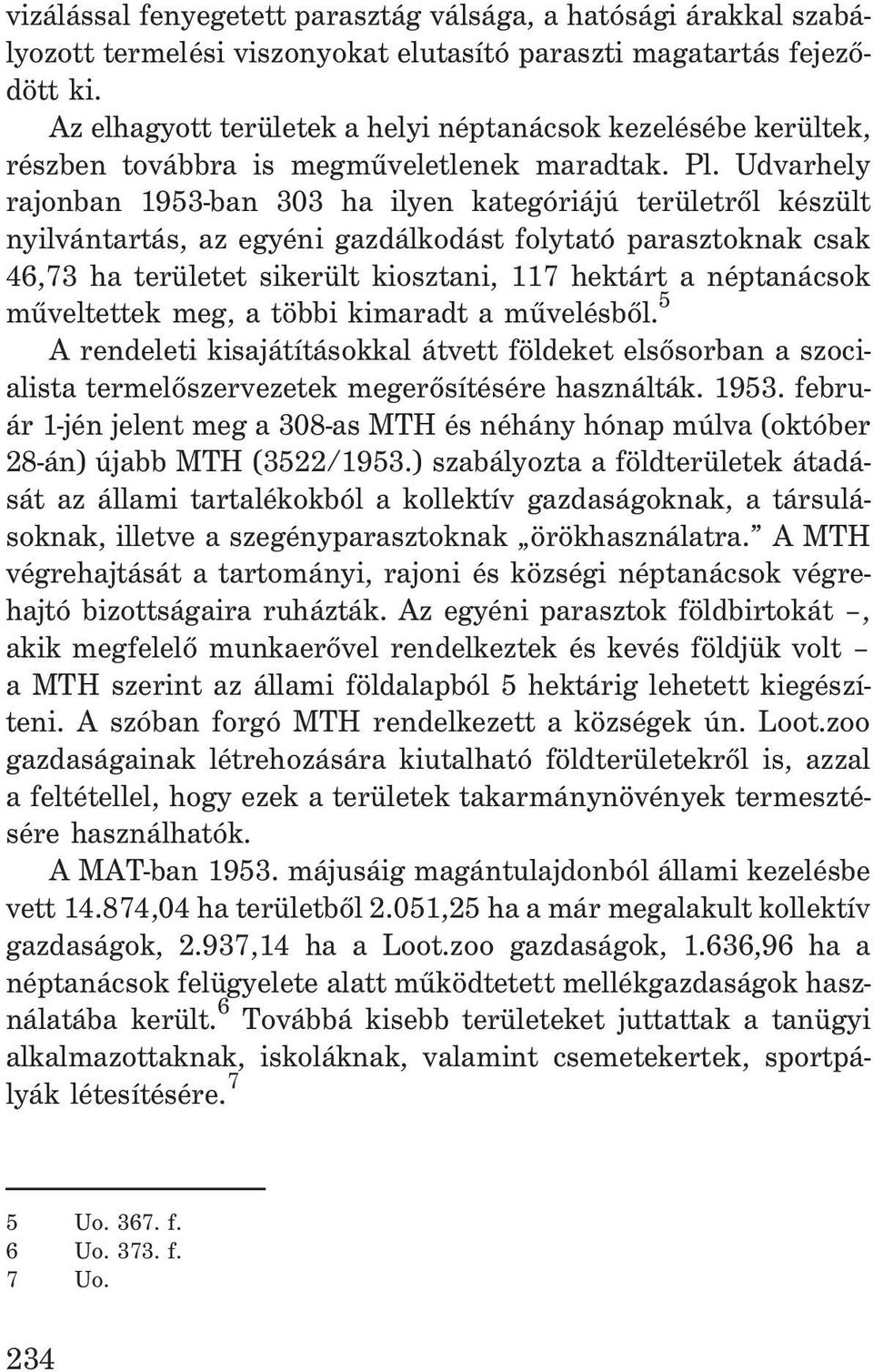 Udvarhely rajonban 1953-ban 303 ha ilyen kategóriájú területrõl készült nyilvántartás, az egyéni gazdálkodást folytató parasztoknak csak 46,73 ha területet sikerült kiosztani, 117 hektárt a