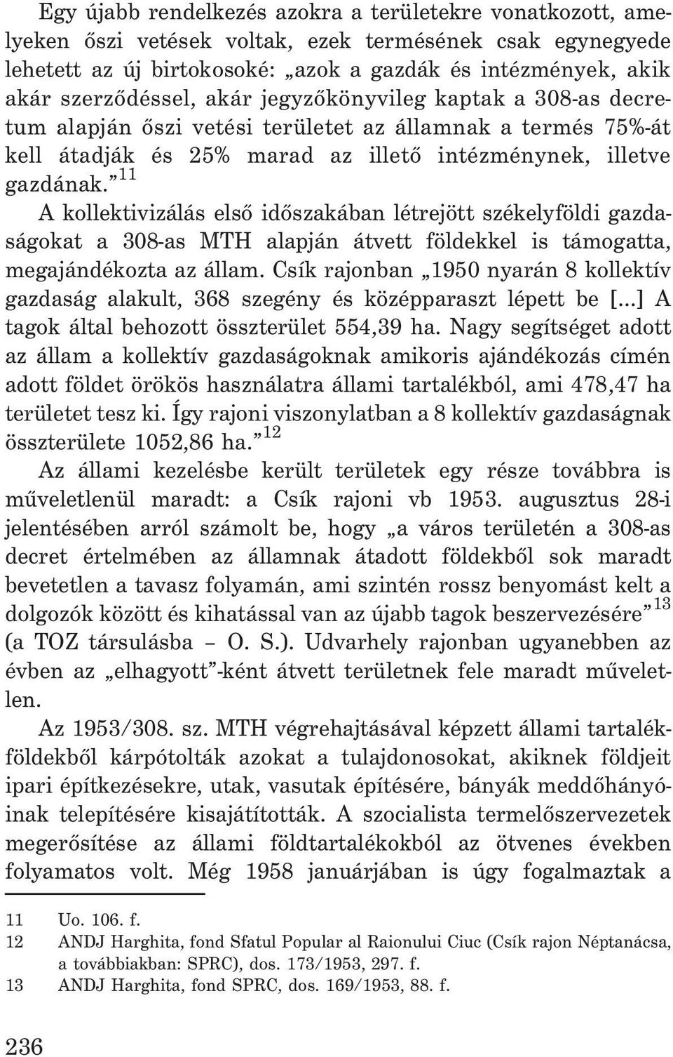11 A kollektivizálás elsõ idõszakában létrejött székelyföldi gazdaságokat a 308-as MTH alapján átvett földekkel is támogatta, megajándékozta az állam.