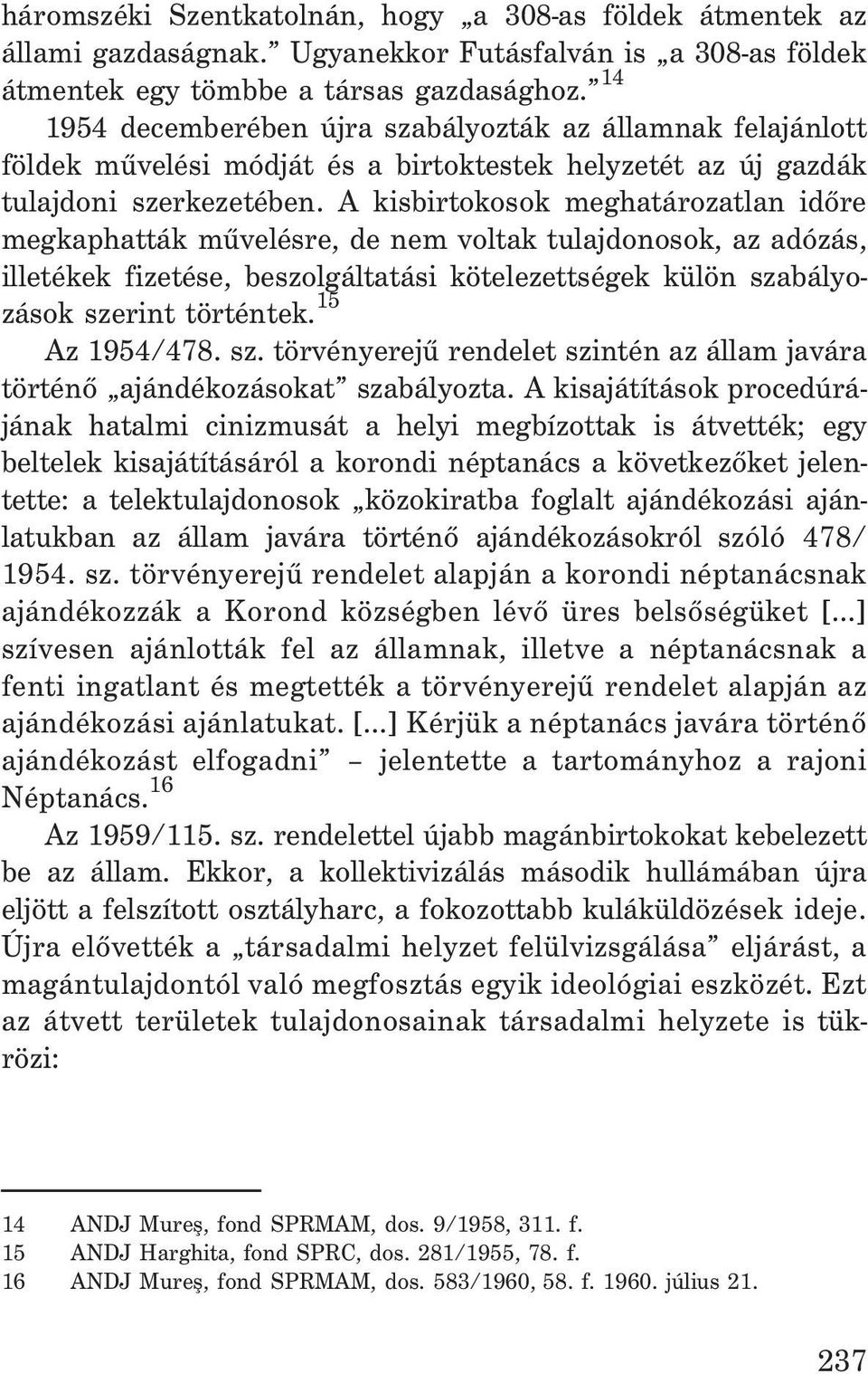 A kisbirtokosok meghatározatlan idõre megkaphatták mûvelésre, de nem voltak tulajdonosok, az adózás, illetékek fizetése, beszolgáltatási kötelezettségek külön szabályozások szerint történtek.