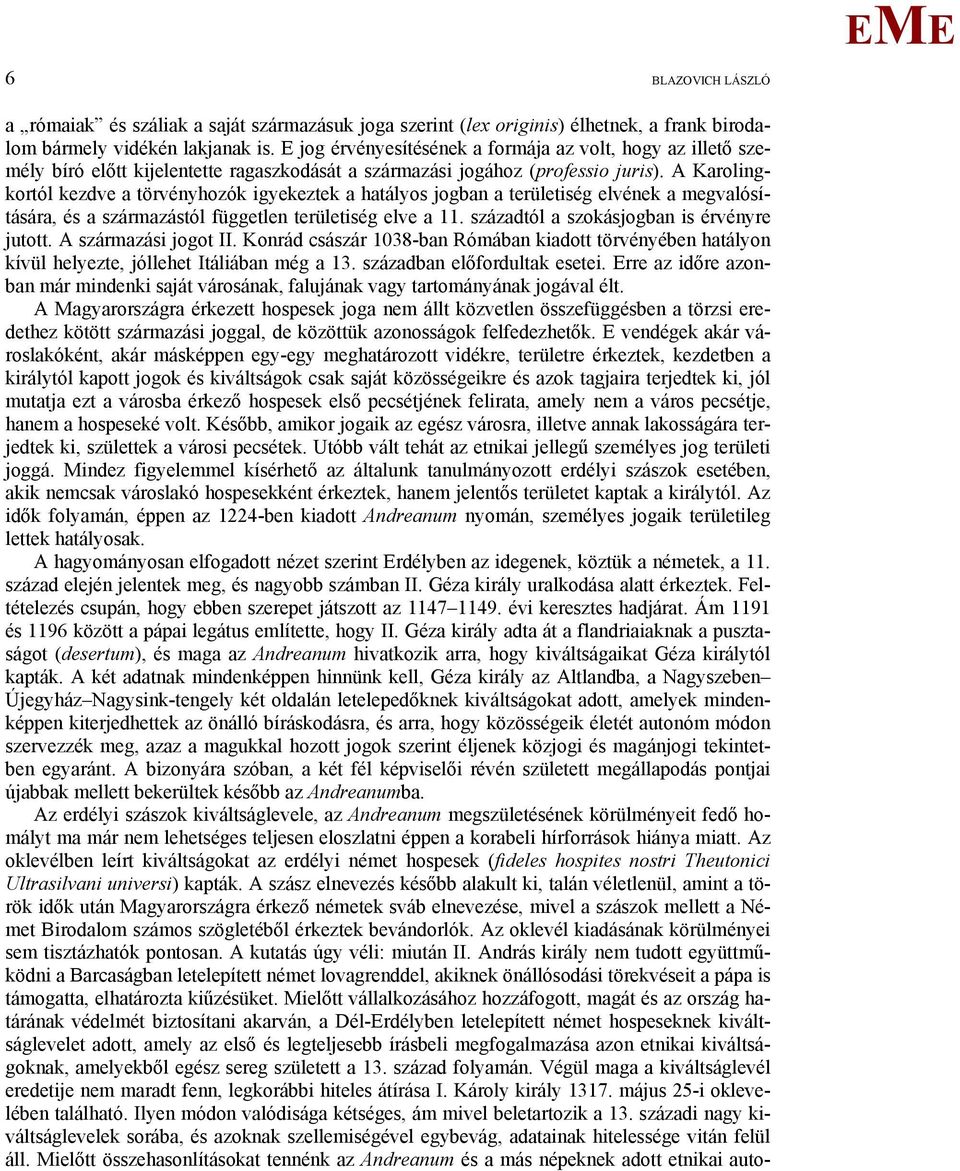 A Karolingkortól kezdve a törvényhozók igyekeztek a hatályos jogban a területiség elvének a megvalósítására, és a származástól független területiség elve a 11.