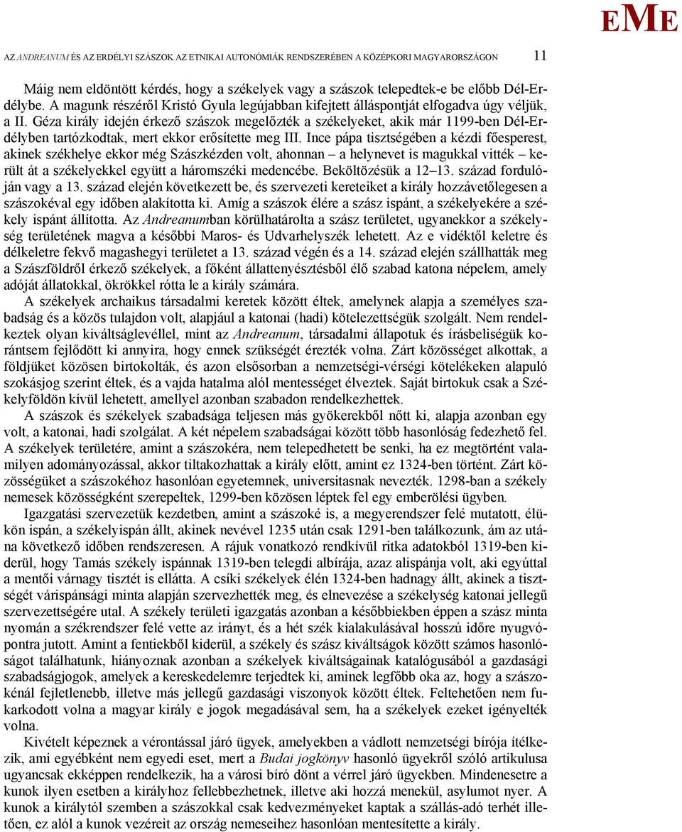 Géza király idején érkező szászok megelőzték a székelyeket, akik már 1199-ben Dél-rdélyben tartózkodtak, mert ekkor erősítette meg III.