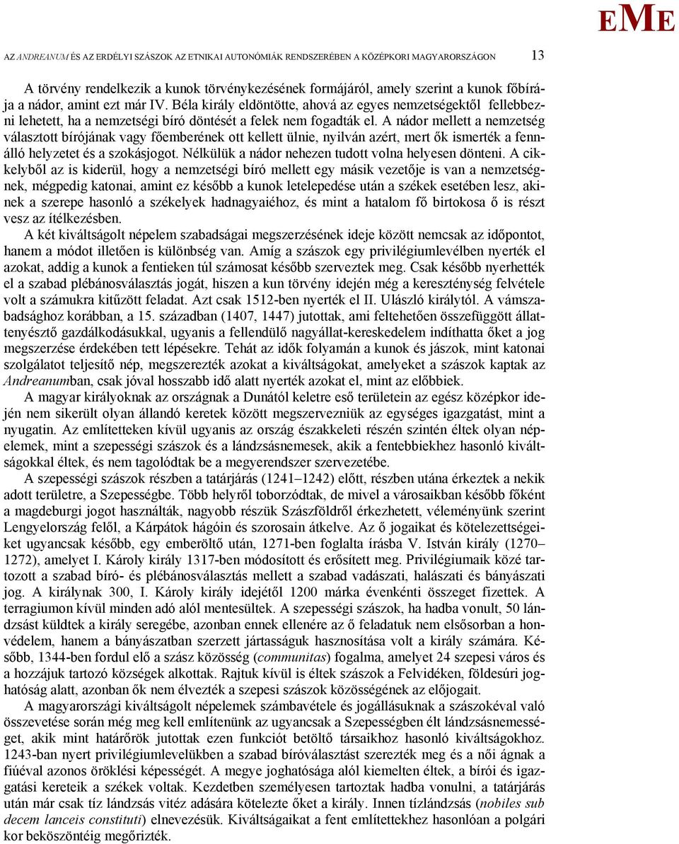 A nádor mellett a nemzetség választott bírójának vagy főemberének ott kellett ülnie, nyilván azért, mert ők ismerték a fennálló helyzetet és a szokásjogot.