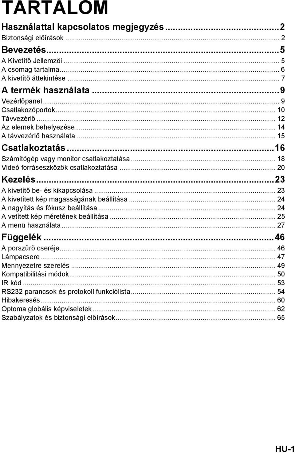 .. 18 Videó forráseszközök csatlakoztatása... 20 Kezelés...23 A kivetítő be- és kikapcsolása... 23 A kivetített kép magasságának beállítása... 24 A nagyítás és fókusz beállítása.