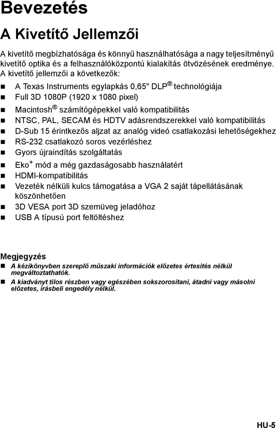 adásrendszerekkel való kompatibilitás D-Sub 15 érintkezős aljzat az analóg videó csatlakozási lehetőségekhez RS-232 csatlakozó soros vezérléshez Gyors újraindítás szolgáltatás Eko + mód a még