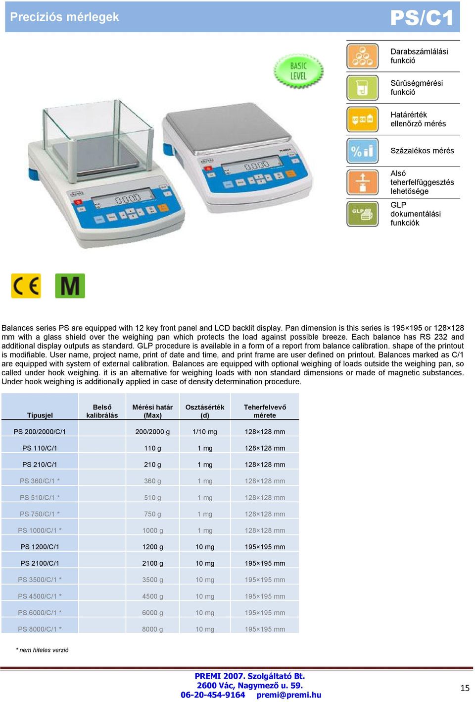 Each balance has RS 232 and additional display outputs as standard. procedure is available in a form of a report from balance calibration. shape of the printout is modifiable.