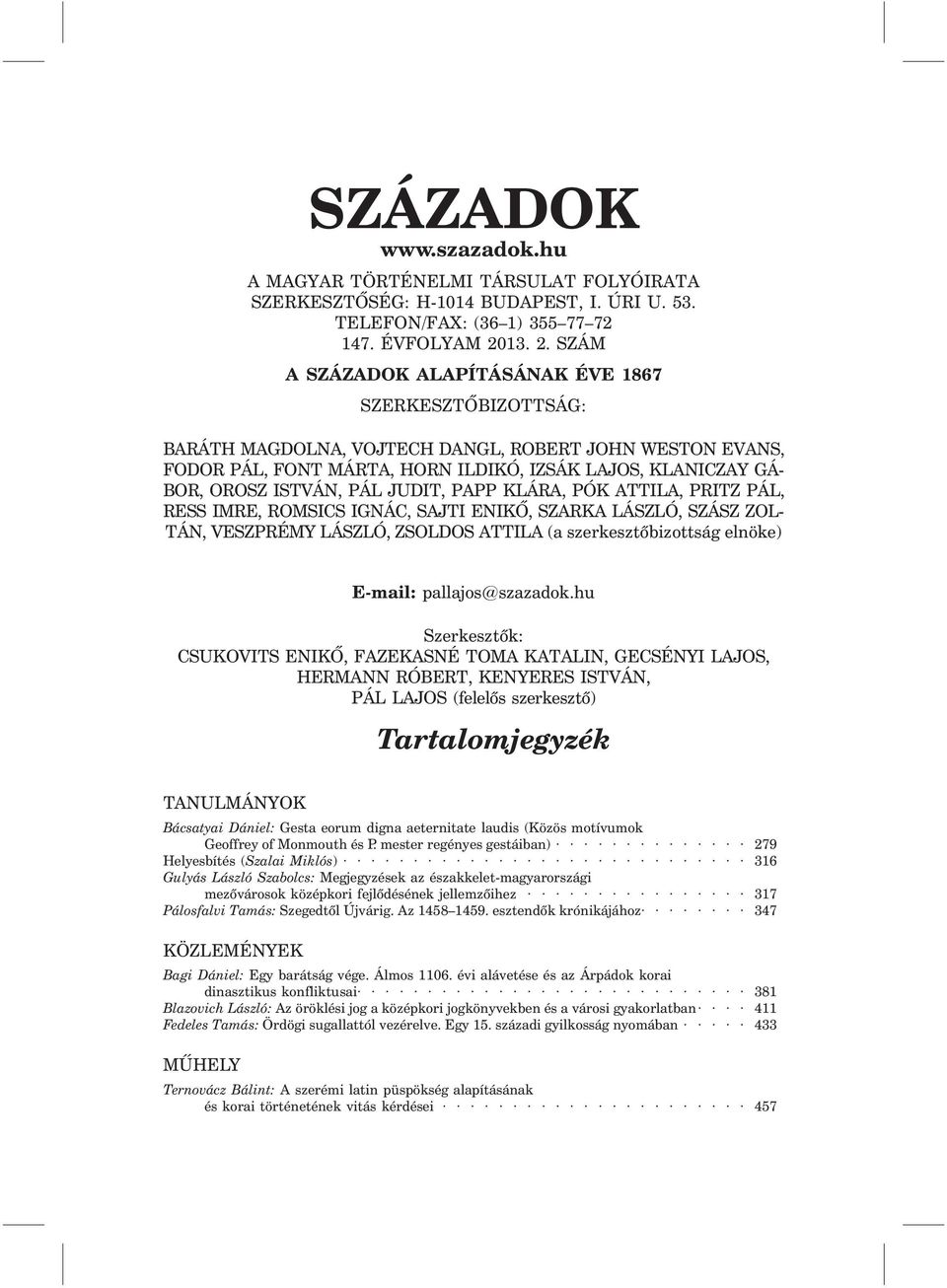 SZÁM A SZÁZADOK ALAPÍTÁSÁNAK ÉVE 1867 SZERKESZTÕBIZOTTSÁG: BARÁTH MAGDOLNA, VOJTECH DANGL, ROBERT JOHN WESTON EVANS, FODOR PÁL, FONT MÁRTA, HORN ILDIKÓ, IZSÁK LAJOS, KLANICZAY GÁ- BOR, OROSZ ISTVÁN,