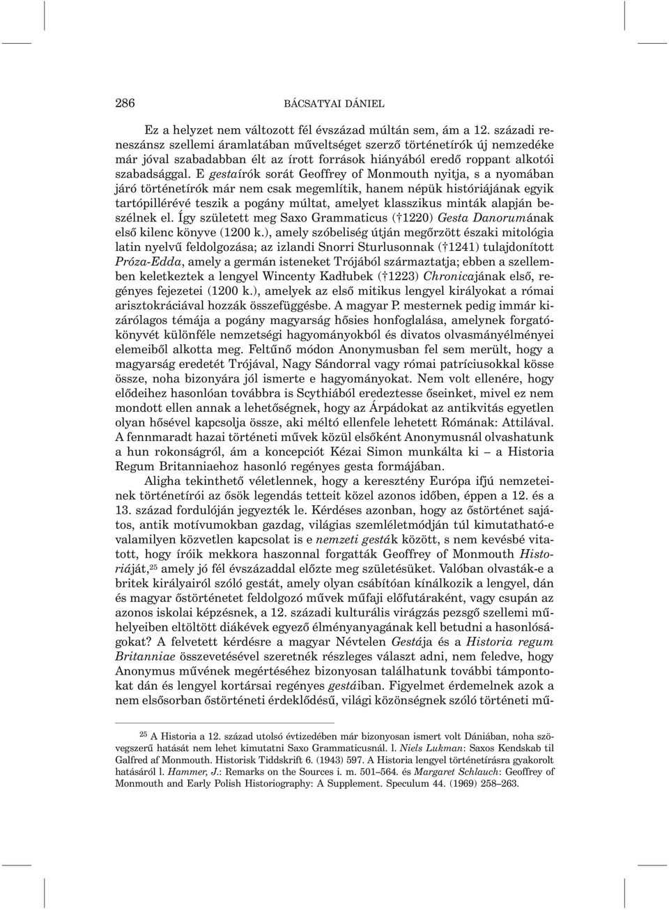 E gestaírók sorát Geoffrey of Monmouth nyitja, s a nyomában járó történetírók már nem csak megemlítik, hanem népük históriájának egyik tartópillérévé teszik a pogány múltat, amelyet klasszikus minták