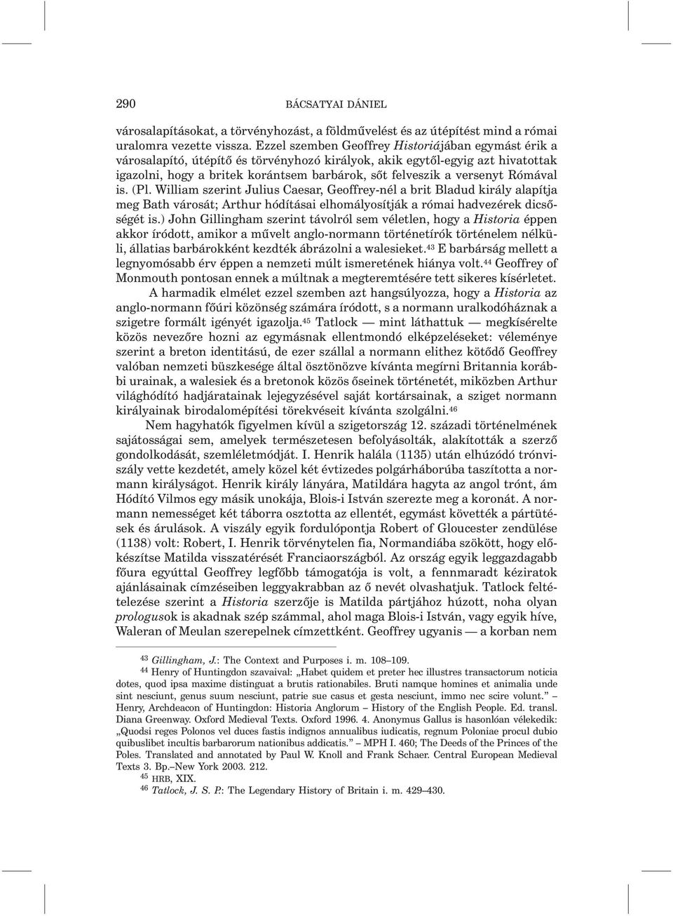 versenyt Rómával is. (Pl. William szerint Julius Caesar, Geoffrey-nél a brit Bladud király alapítja meg Bath városát; Arthur hódításai elhomályosítják a római hadvezérek dicsõségét is.