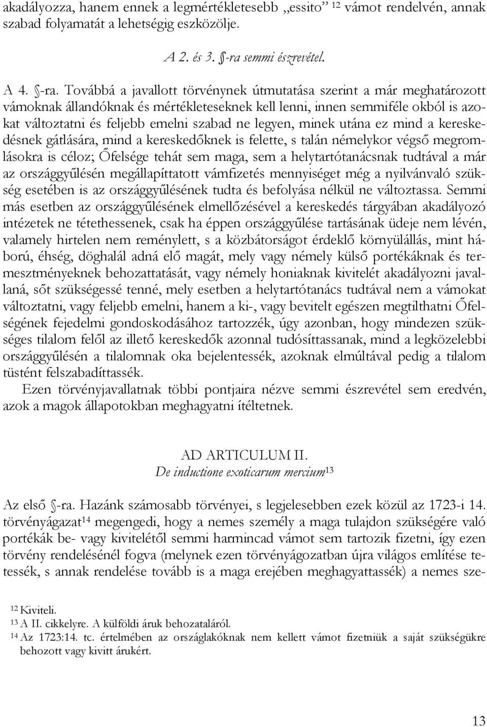 Továbbá a javallott törvénynek útmutatása szerint a már meghatározott vámoknak állandóknak és mértékleteseknek kell lenni, innen semmiféle okból is azokat változtatni és feljebb emelni szabad ne