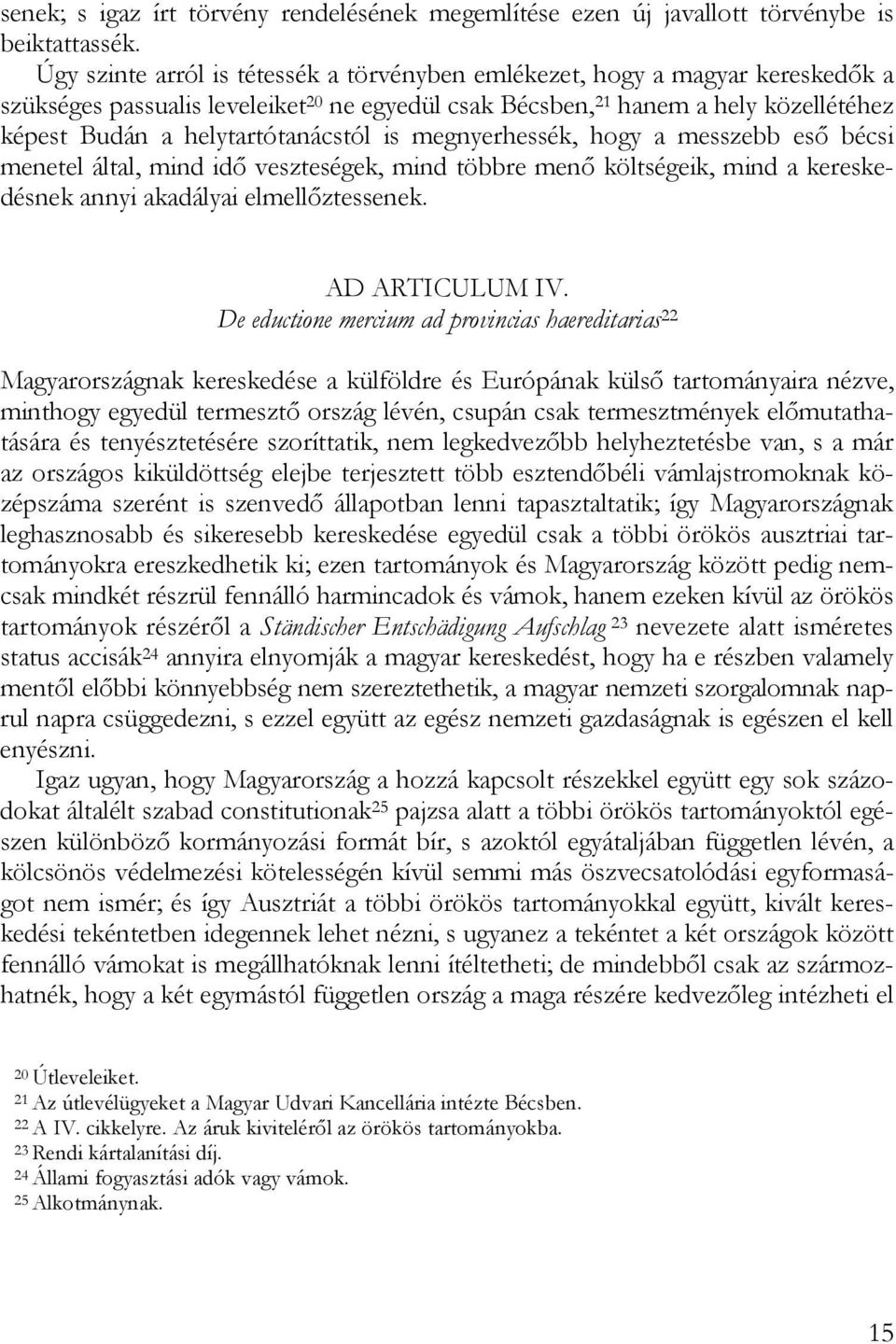 helytartótanácstól is megnyerhessék, hogy a messzebb eső bécsi menetel által, mind idő veszteségek, mind többre menő költségeik, mind a kereskedésnek annyi akadályai elmellőztessenek. AD ARTICULUM IV.