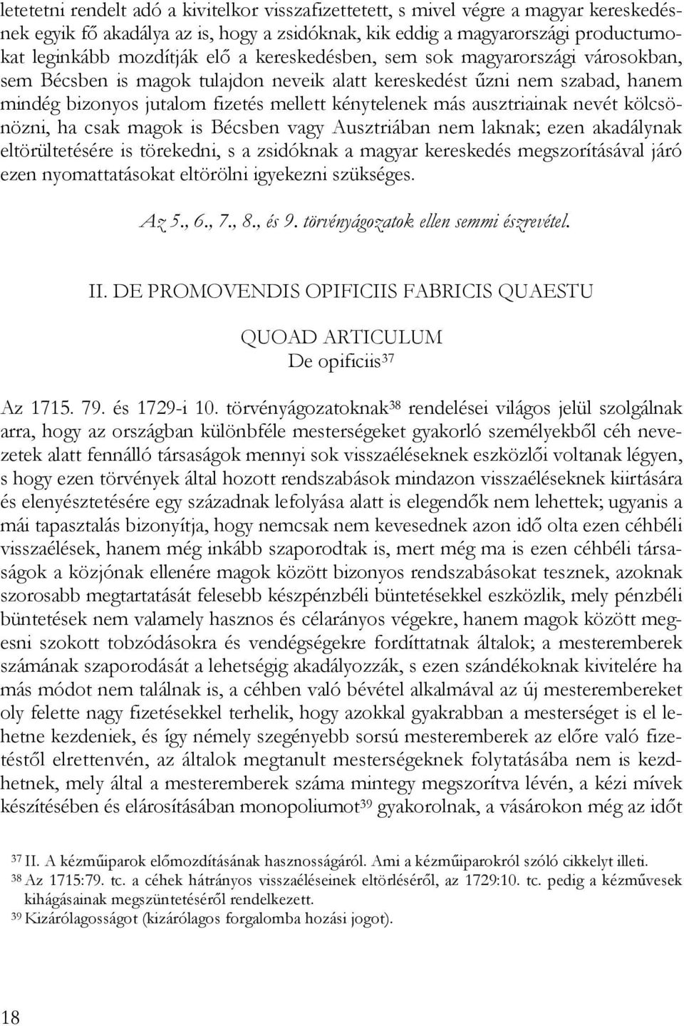 nevét kölcsönözni, ha csak magok is Bécsben vagy Ausztriában nem laknak; ezen akadálynak eltörültetésére is törekedni, s a zsidóknak a magyar kereskedés megszorításával járó ezen nyomattatásokat