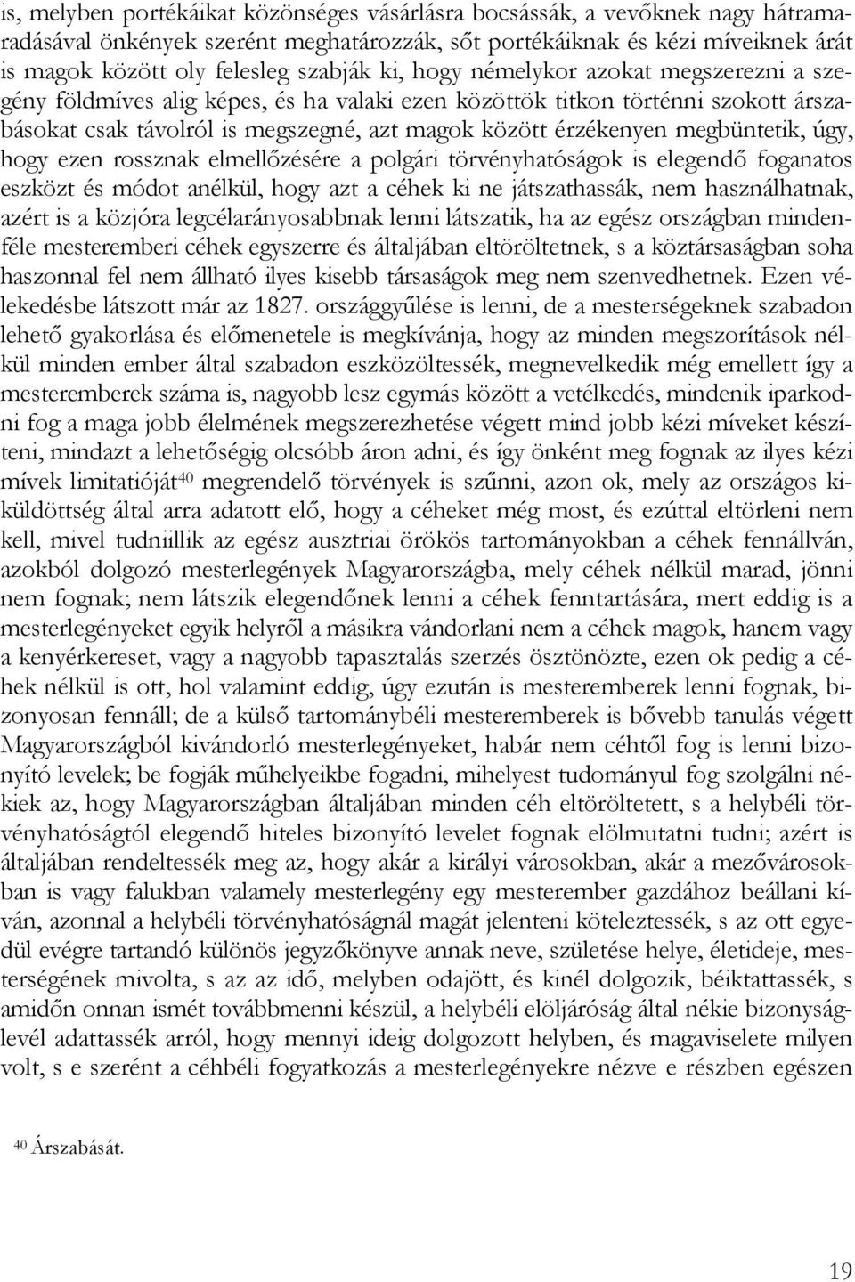 megbüntetik, úgy, hogy ezen rossznak elmellőzésére a polgári törvényhatóságok is elegendő foganatos eszközt és módot anélkül, hogy azt a céhek ki ne játszathassák, nem használhatnak, azért is a