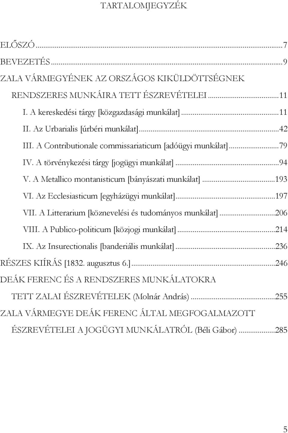 A Metallico montanisticum [bányászati munkálat]...193 VI. Az Ecclesiasticum [egyházügyi munkálat]...197 VII. A Litterarium [köznevelési és tudományos munkálat]...206 VIII.