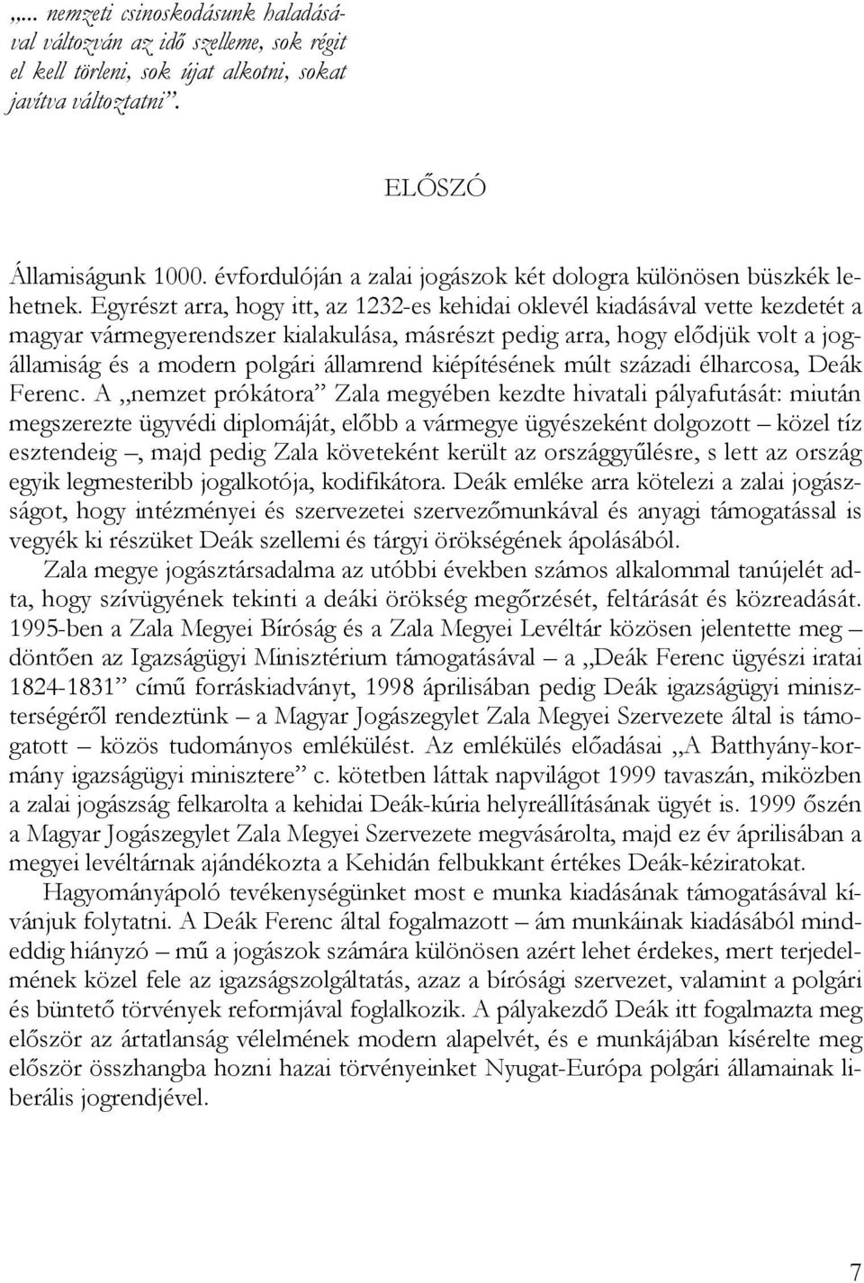 Egyrészt arra, hogy itt, az 1232-es kehidai oklevél kiadásával vette kezdetét a magyar vármegyerendszer kialakulása, másrészt pedig arra, hogy elődjük volt a jogállamiság és a modern polgári