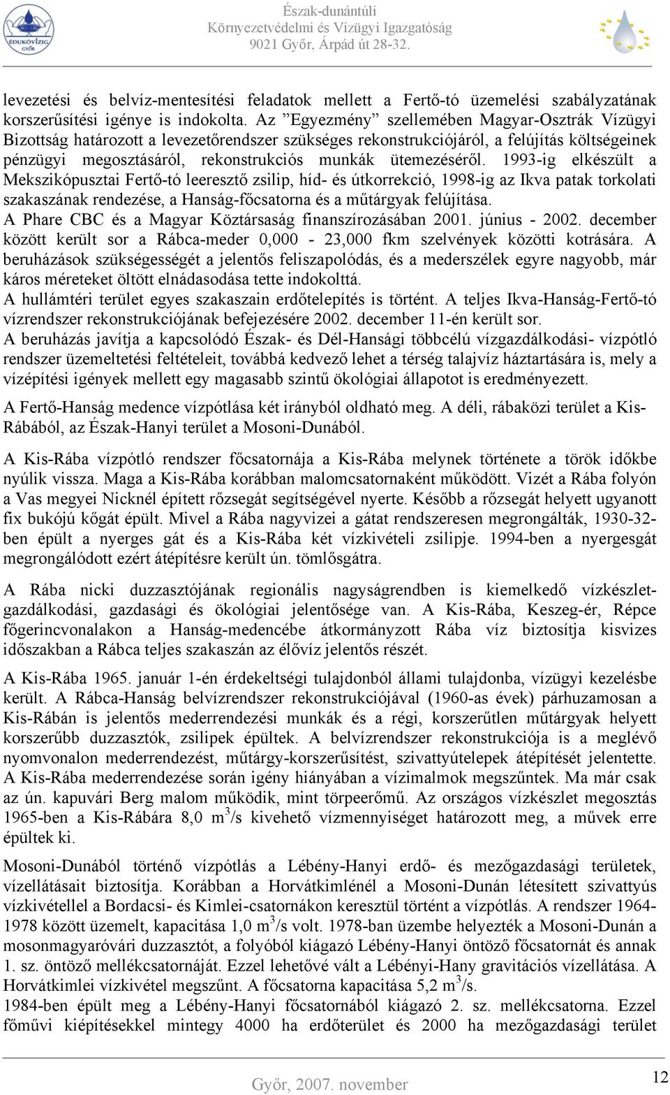 ütemezéséről. 1993-ig elkészült a Mekszikópusztai Fertő-tó leeresztő zsilip, híd- és útkorrekció, 1998-ig az Ikva patak torkolati szakaszának rendezése, a Hanság-főcsatorna és a műtárgyak felújítása.