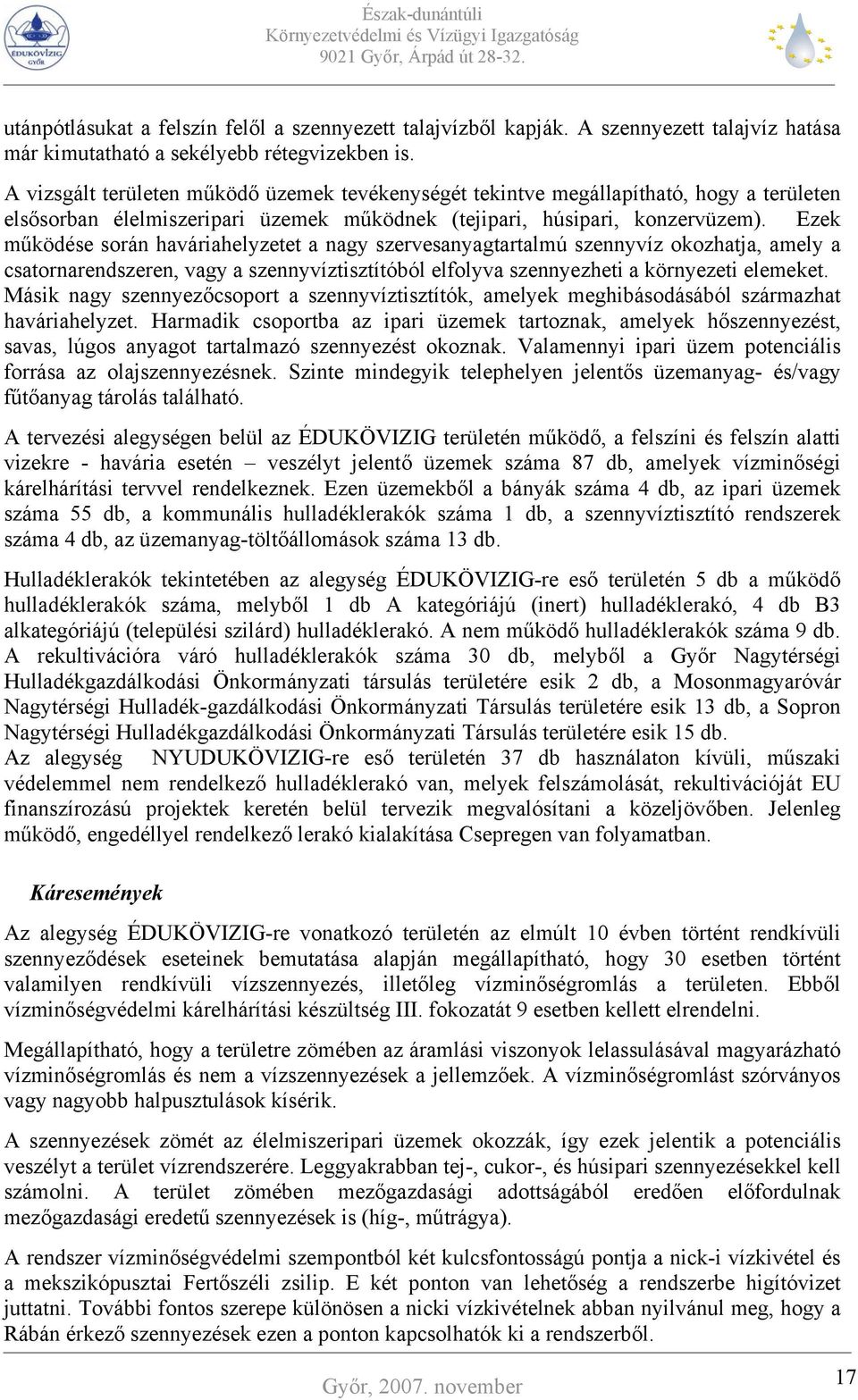 Ezek működése során haváriahelyzetet a nagy szervesanyagtartalmú szennyvíz okozhatja, amely a csatornarendszeren, vagy a szennyvíztisztítóból elfolyva szennyezheti a környezeti elemeket.