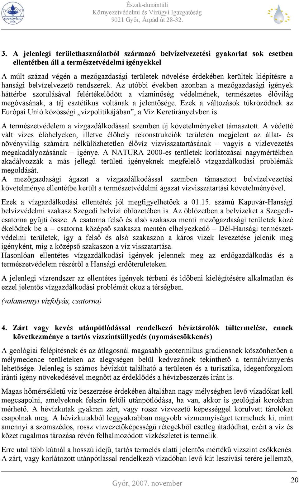 Az utóbbi években azonban a mezőgazdasági igények háttérbe szorulásával felértékelődött a vízminőség védelmének, természetes élővilág megóvásának, a táj esztétikus voltának a jelentősége.