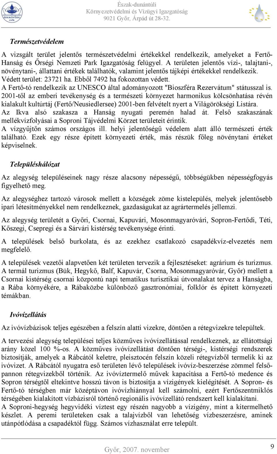 A Fertő-tó rendelkezik az UNESCO által adományozott "Bioszféra Rezervátum" státusszal is.