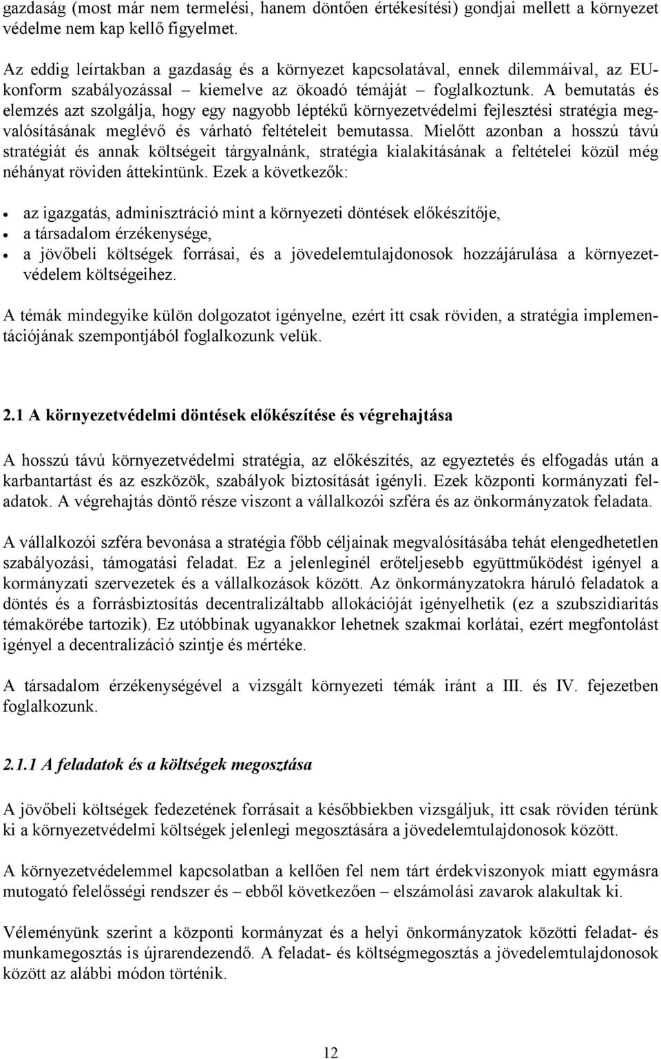 A bemutatás és elemzés azt szolgálja, hogy egy nagyobb léptékű környezetvédelmi fejlesztési stratégia megvalósításának meglévő és várható feltételeit bemutassa.