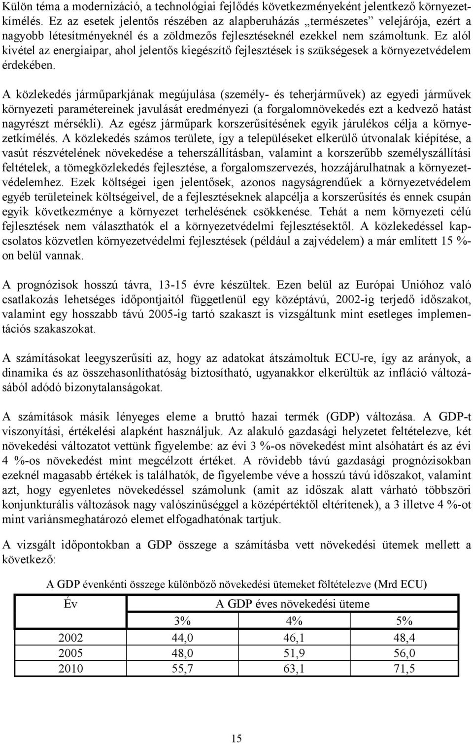 Ez alól kivétel az energiaipar, ahol jelentős kiegészítő fejlesztések is szükségesek a környezetvédelem érdekében.