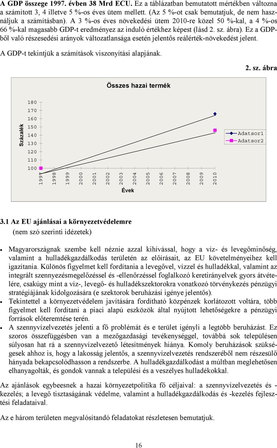 Ez a GDPből való részesedési arányok változatlansága esetén jelentős reálérték-növekedést jelent. A GDP-t tekintjük a szá