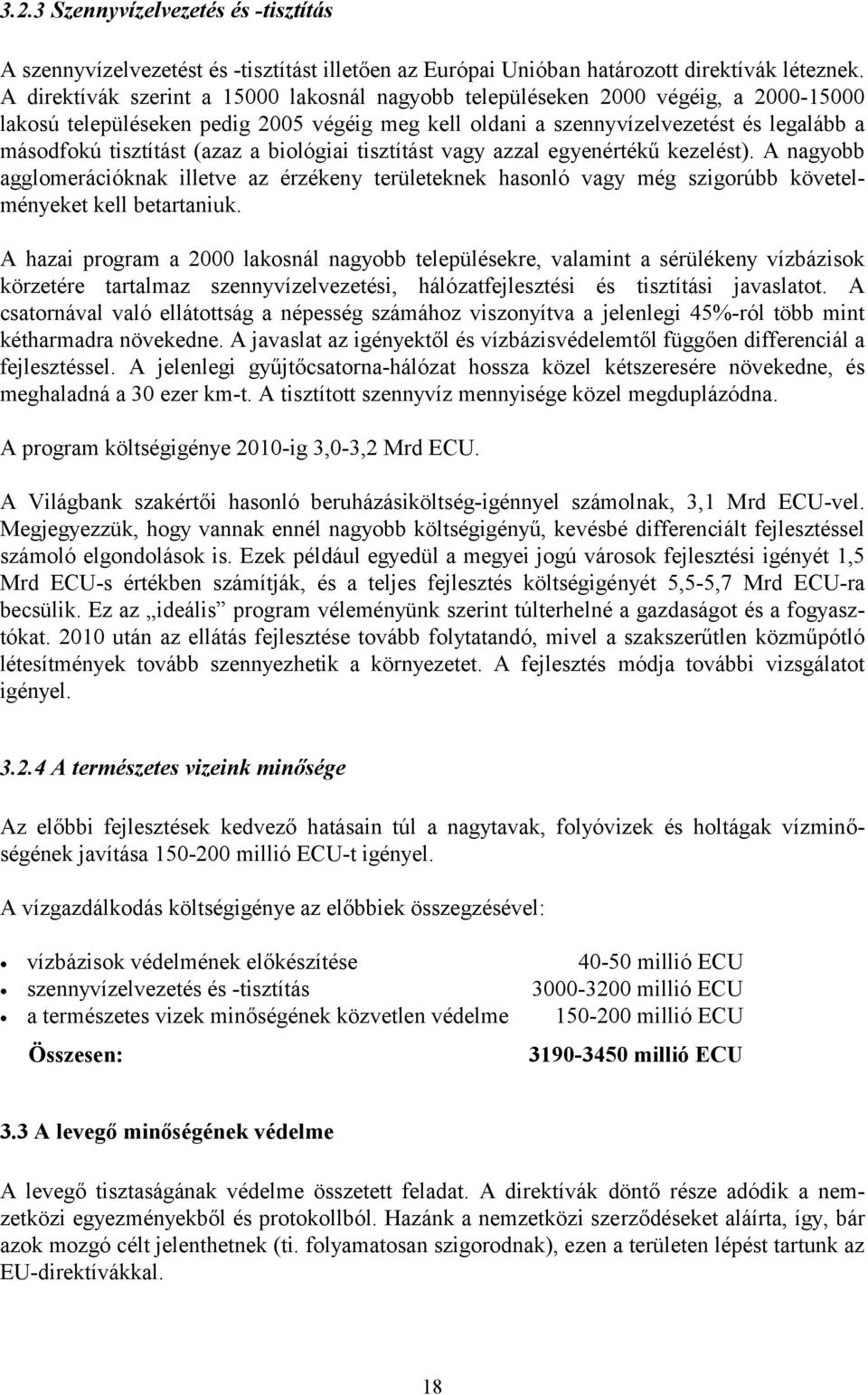 (azaz a biológiai tisztítást vagy azzal egyenértékű kezelést). A nagyobb agglomerációknak illetve az érzékeny területeknek hasonló vagy még szigorúbb követelményeket kell betartaniuk.