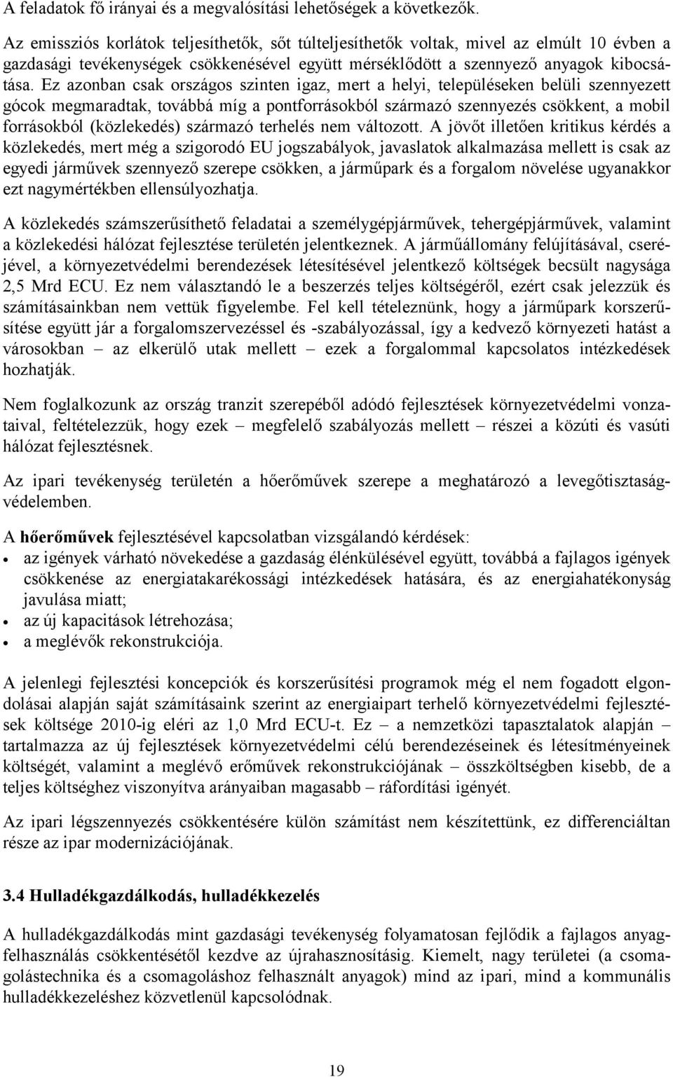 Ez azonban csak országos szinten igaz, mert a helyi, településeken belüli szennyezett gócok megmaradtak, továbbá míg a pontforrásokból származó szennyezés csökkent, a mobil forrásokból (közlekedés)