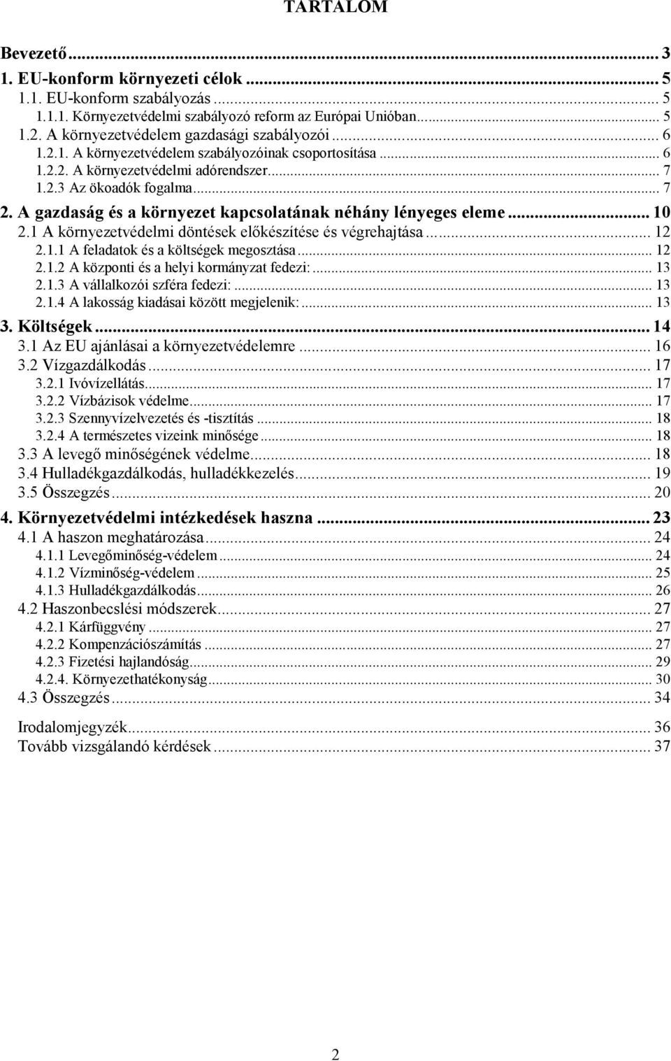 A gazdaság és a környezet kapcsolatának néhány lényeges eleme... 10 2.1 A környezetvédelmi döntések előkészítése és végrehajtása... 12 2.1.1 A feladatok és a költségek megosztása... 12 2.1.2 A központi és a helyi kormányzat fedezi:.