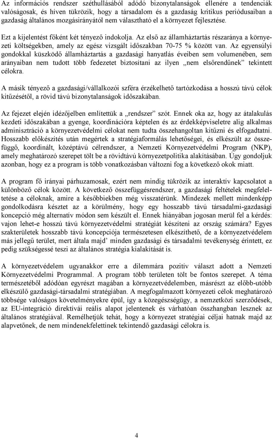 Az első az államháztartás részaránya a környezeti költségekben, amely az egész vizsgált időszakban 70-75 % között van.