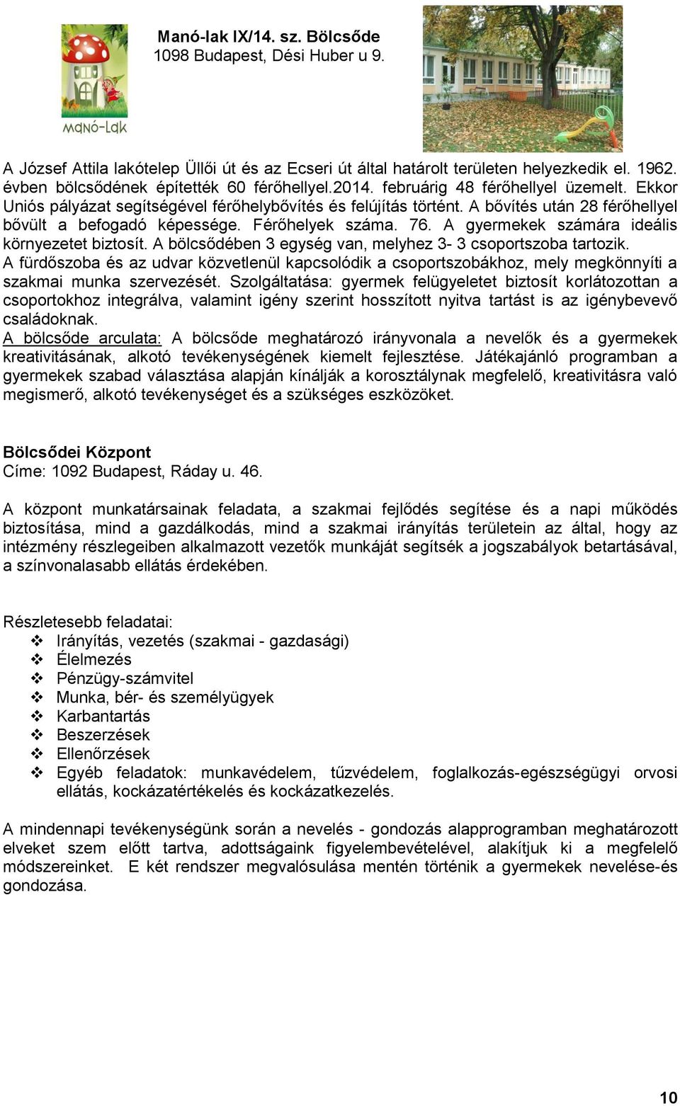 A bővítés után 28 férőhellyel bővült a befogadó képessége. Férőhelyek száma. 76. A gyermekek számára ideális környezetet biztosít. A bölcsődében 3 egység van, melyhez 3-3 csoportszoba tartozik.