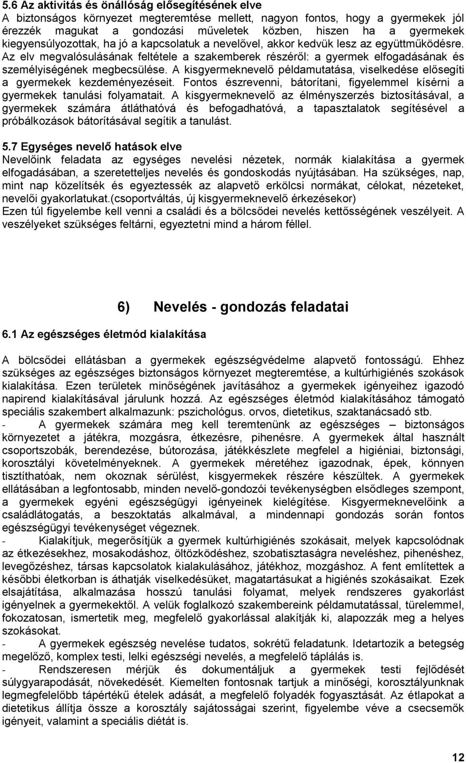 Az elv megvalósulásának feltétele a szakemberek részéről: a gyermek elfogadásának és személyiségének megbecsülése. A kisgyermeknevelő példamutatása, viselkedése elősegíti a gyermekek kezdeményezéseit.