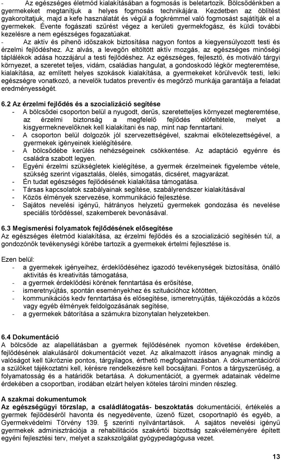 Évente fogászati szűrést végez a kerületi gyermekfogász, és küldi további kezelésre a nem egészséges fogazatúakat.