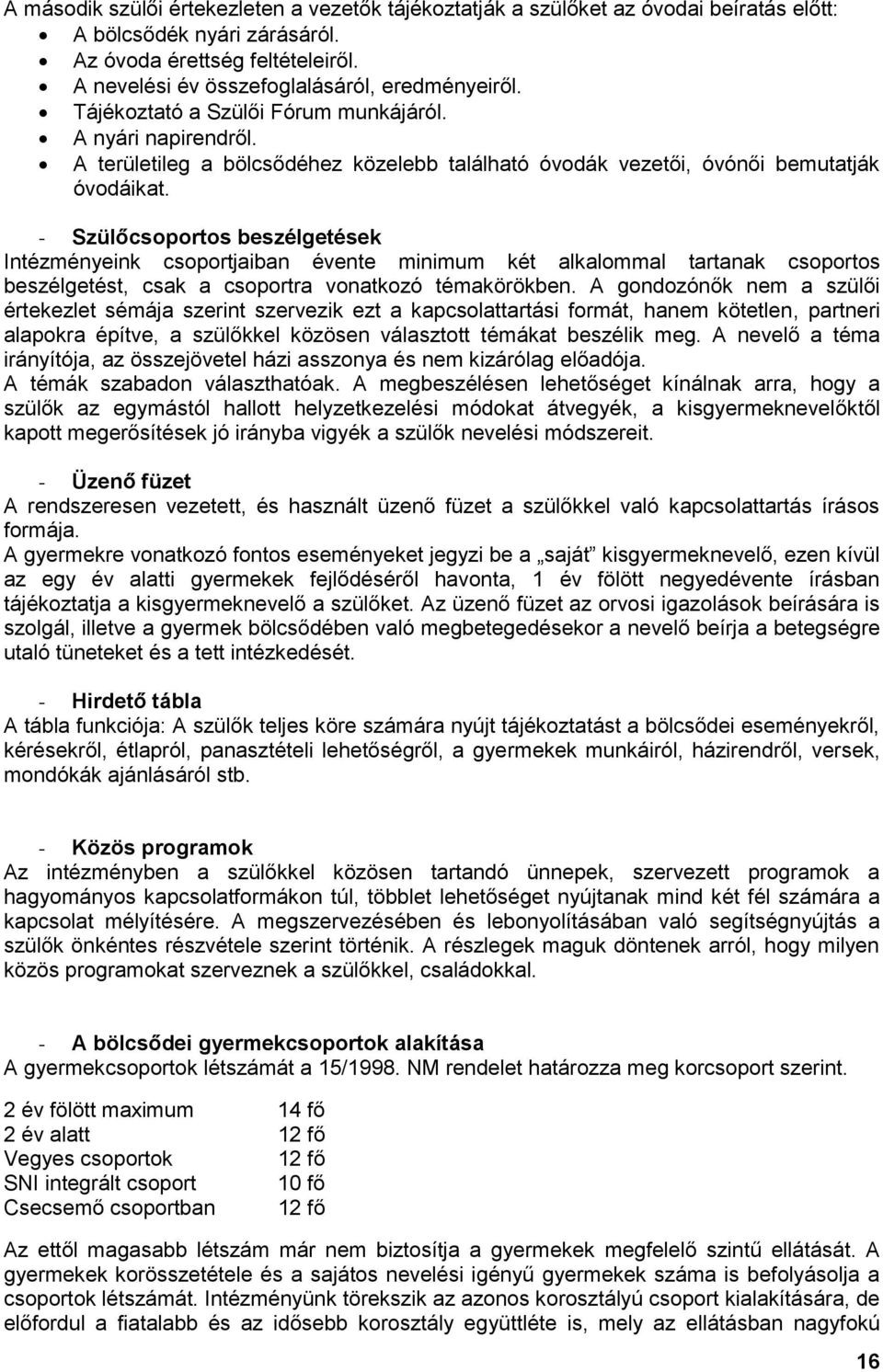 - Szülőcsoportos beszélgetések Intézményeink csoportjaiban évente minimum két alkalommal tartanak csoportos beszélgetést, csak a csoportra vonatkozó témakörökben.