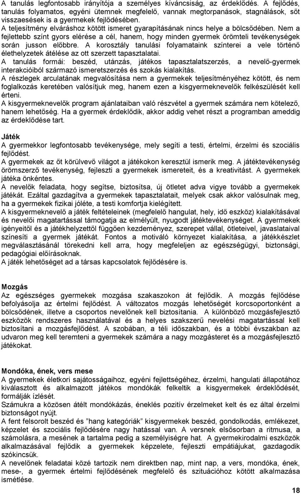 A teljesítmény elváráshoz kötött ismeret gyarapításának nincs helye a bölcsődében. Nem a fejlettebb színt gyors elérése a cél, hanem, hogy minden gyermek örömteli tevékenységek során jusson előbbre.