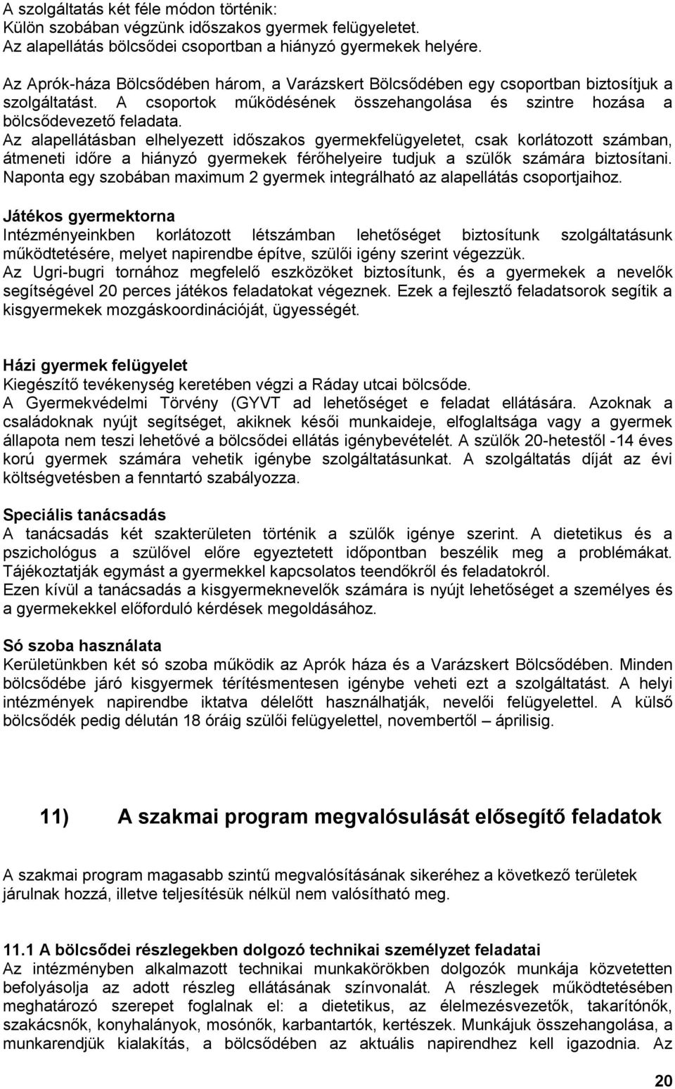 Az alapellátásban elhelyezett időszakos gyermekfelügyeletet, csak korlátozott számban, átmeneti időre a hiányzó gyermekek férőhelyeire tudjuk a szülők számára biztosítani.