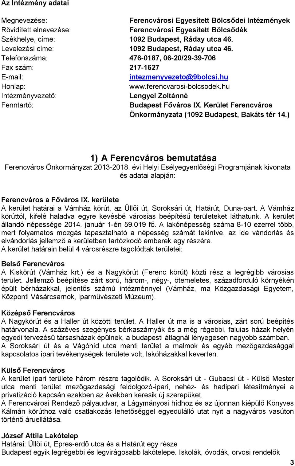 hu Intézményvezető: Lengyel Zoltánné Fenntartó: Budapest Főváros IX. Kerület Ferencváros Önkormányzata (1092 Budapest, Bakáts tér 14.) 1) A Ferencváros bemutatása Ferencváros Önkormányzat 2013-2018.