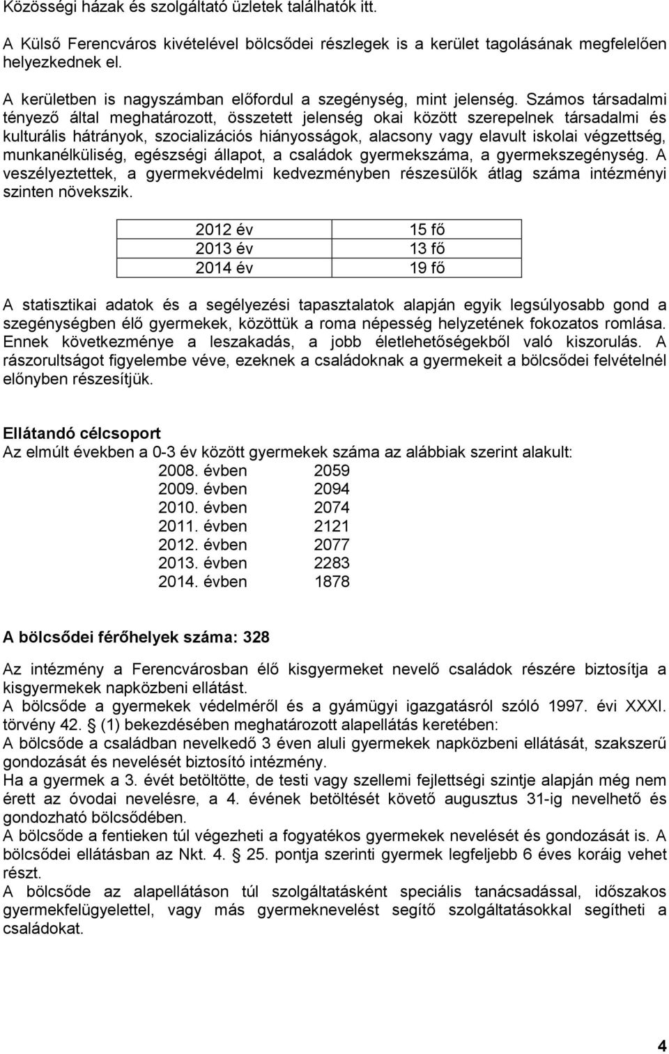 Számos társadalmi tényező által meghatározott, összetett jelenség okai között szerepelnek társadalmi és kulturális hátrányok, szocializációs hiányosságok, alacsony vagy elavult iskolai végzettség,