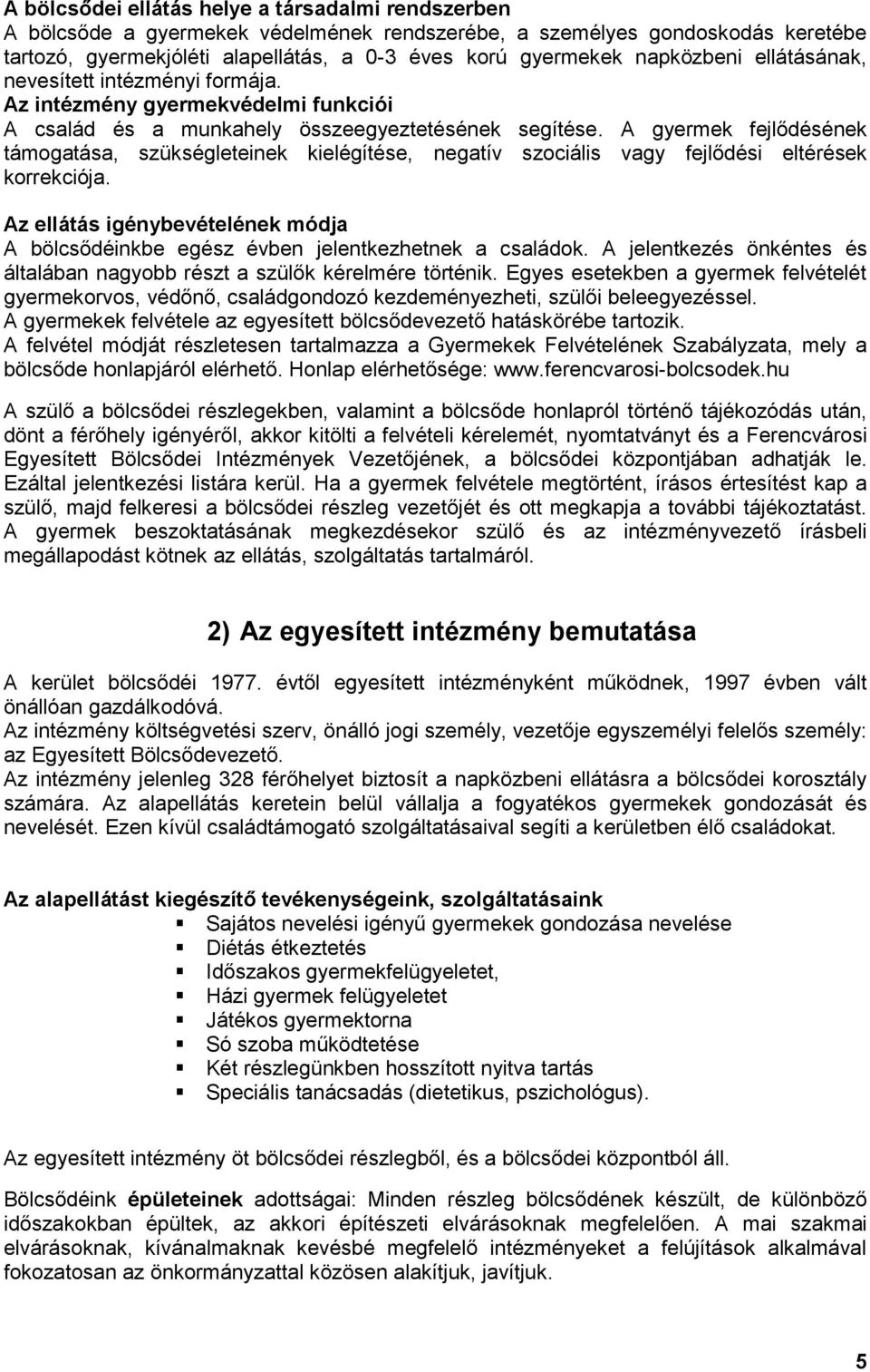 A gyermek fejlődésének támogatása, szükségleteinek kielégítése, negatív szociális vagy fejlődési eltérések korrekciója.