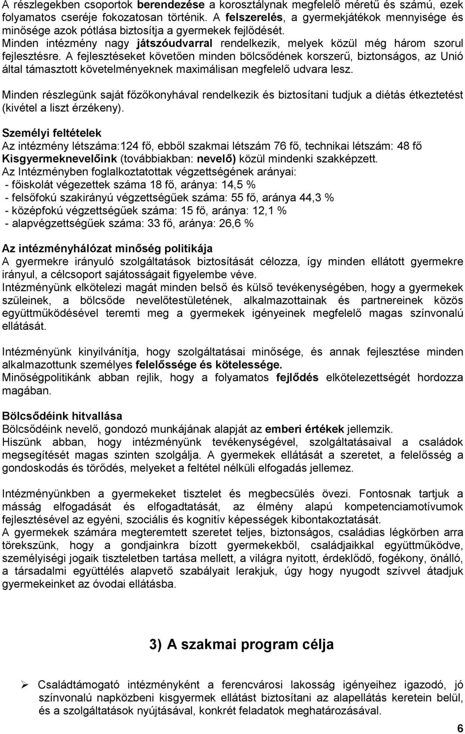 A fejlesztéseket követően minden bölcsődének korszerű, biztonságos, az Unió által támasztott követelményeknek maximálisan megfelelő udvara lesz.