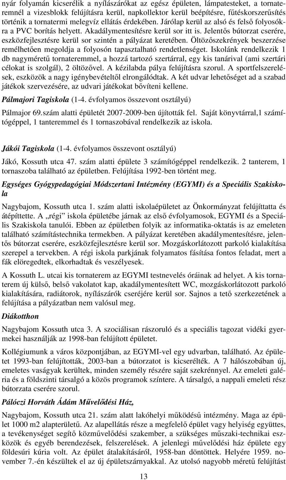 Jelentıs bútorzat cserére, eszközfejlesztésre kerül sor szintén a pályázat keretében. Öltözıszekrények beszerzése remélhetıen megoldja a folyosón tapasztalható rendetlenséget.