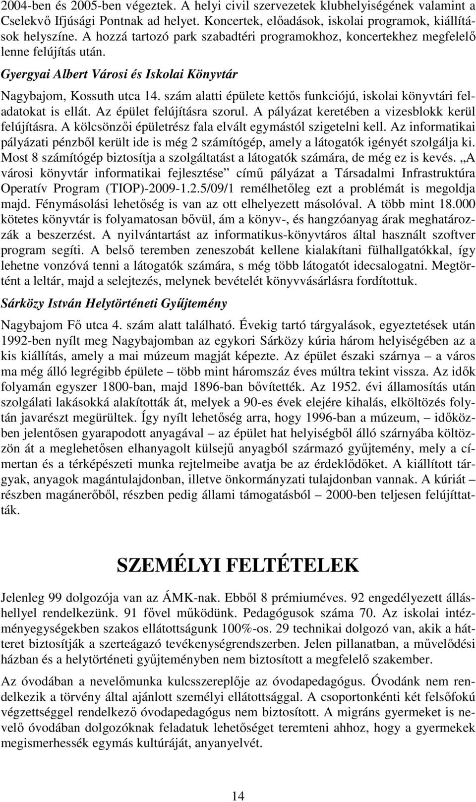 szám alatti épülete kettıs funkciójú, iskolai könyvtári feladatokat is ellát. Az épület felújításra szorul. A pályázat keretében a vizesblokk kerül felújításra.