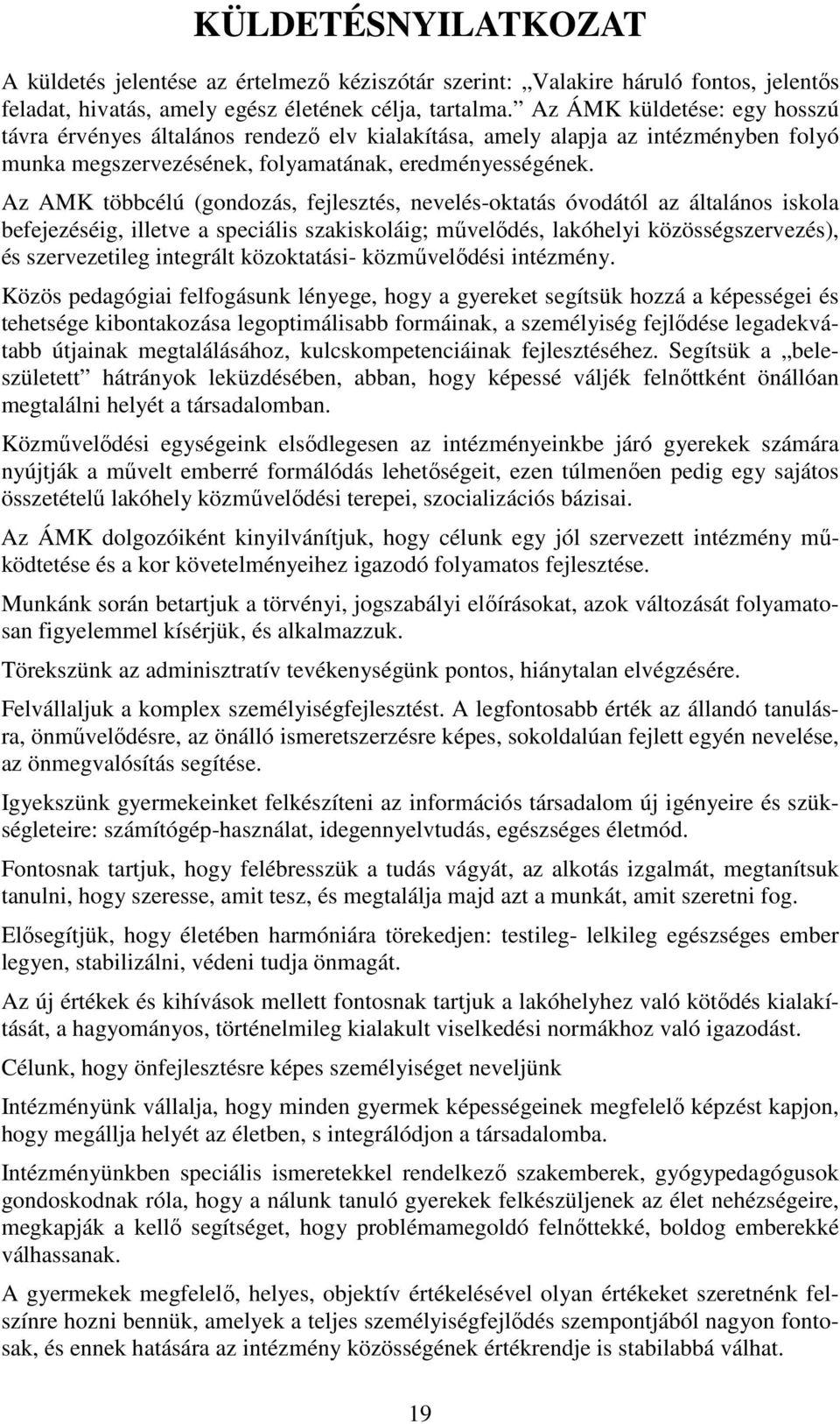 Az AMK többcélú (gondozás, fejlesztés, nevelés-oktatás óvodától az általános iskola befejezéséig, illetve a speciális szakiskoláig; mővelıdés, lakóhelyi közösségszervezés), és szervezetileg integrált