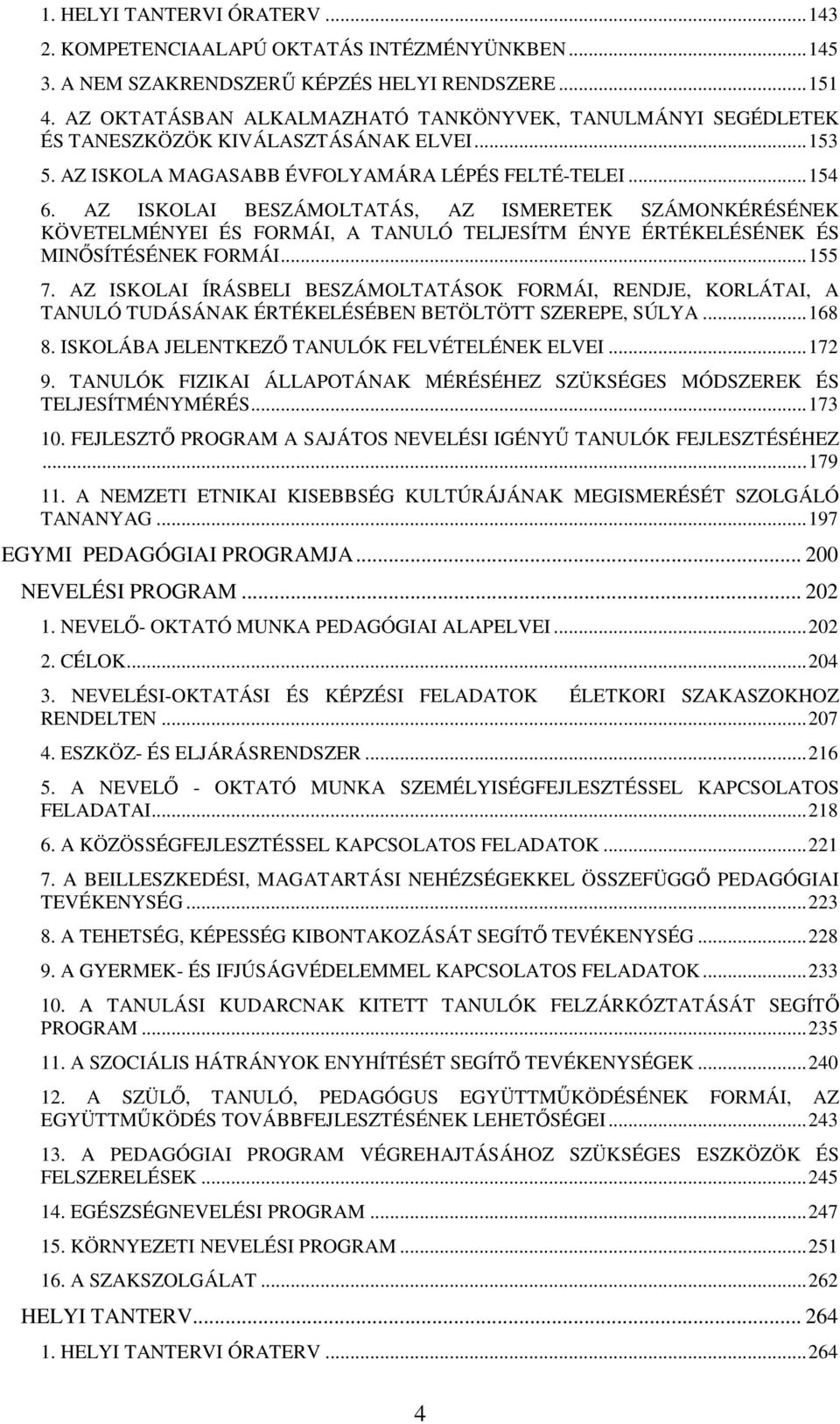 AZ ISKOLAI BESZÁMOLTATÁS, AZ ISMERETEK SZÁMONKÉRÉSÉNEK KÖVETELMÉNYEI ÉS FORMÁI, A TANULÓ TELJESÍTM ÉNYE ÉRTÉKELÉSÉNEK ÉS MINİSÍTÉSÉNEK FORMÁI...155 7.