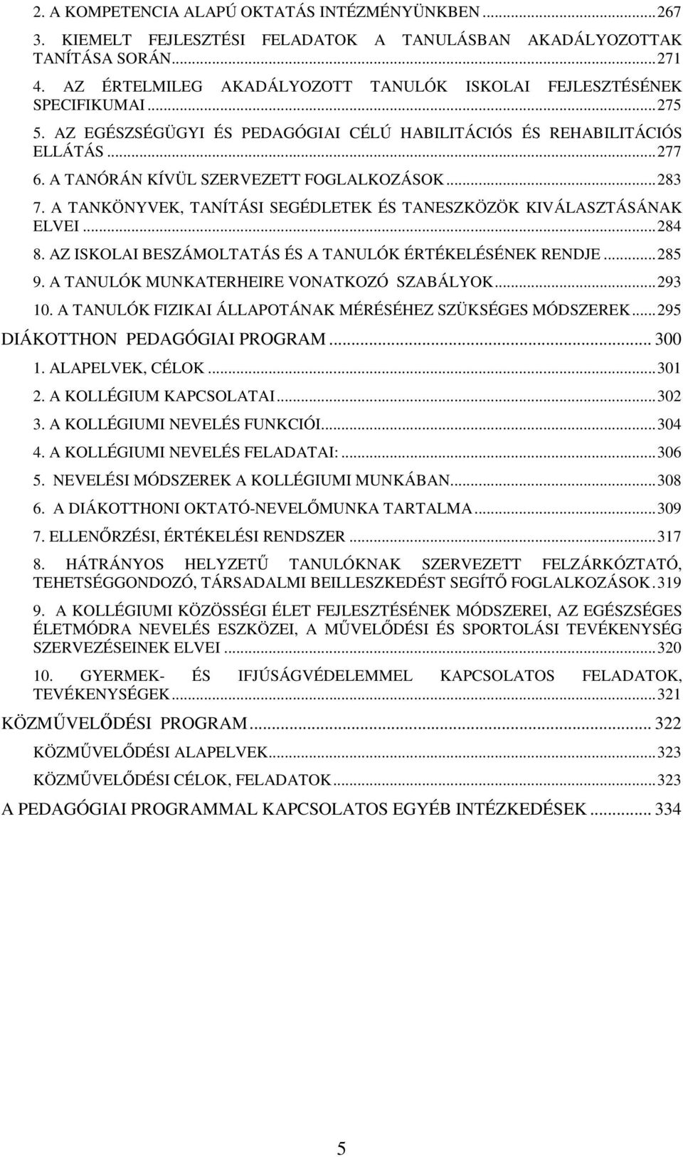 A TANÓRÁN KÍVÜL SZERVEZETT FOGLALKOZÁSOK...283 7. A TANKÖNYVEK, TANÍTÁSI SEGÉDLETEK ÉS TANESZKÖZÖK KIVÁLASZTÁSÁNAK ELVEI...284 8. AZ ISKOLAI BESZÁMOLTATÁS ÉS A TANULÓK ÉRTÉKELÉSÉNEK RENDJE...285 9.