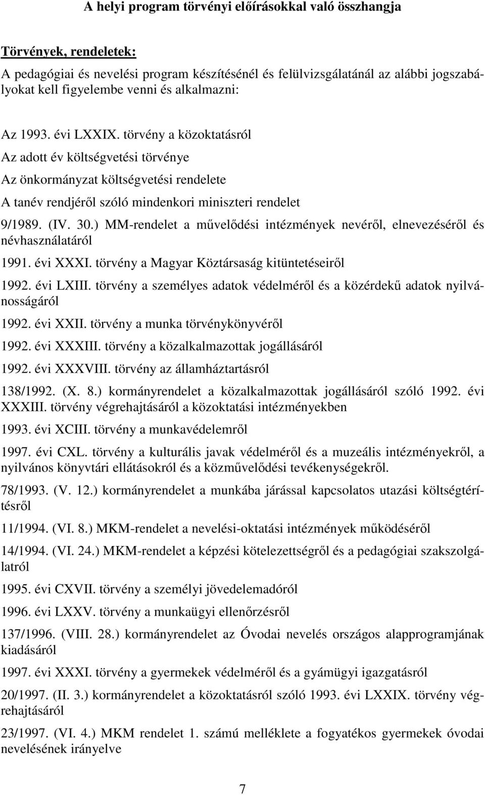 30.) MM-rendelet a mővelıdési intézmények nevérıl, elnevezésérıl és névhasználatáról 1991. évi XXXI. törvény a Magyar Köztársaság kitüntetéseirıl 1992. évi LXIII.