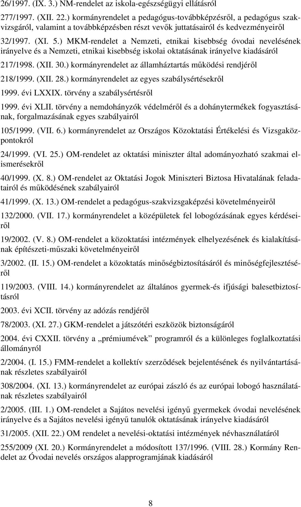 ) MKM-rendelet a Nemzeti, etnikai kisebbség óvodai nevelésének irányelve és a Nemzeti, etnikai kisebbség iskolai oktatásának irányelve kiadásáról 217/1998. (XII. 30.