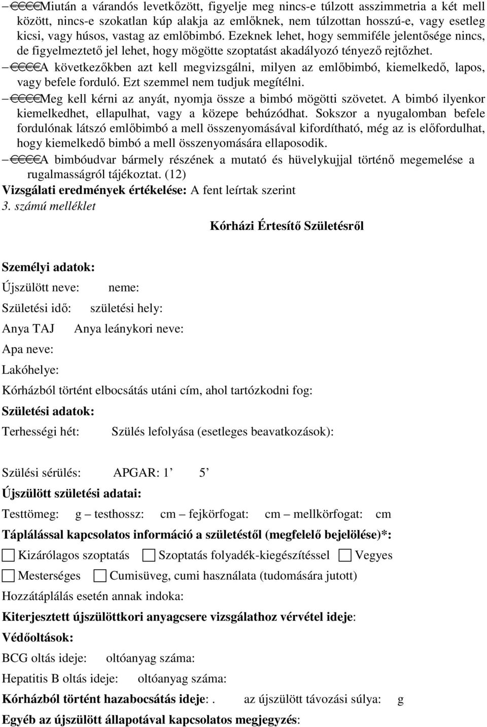 A következıkben azt kell megvizsgálni, milyen az emlıbimbó, kiemelkedı, lapos, vagy befele forduló. Ezt szemmel nem tudjuk megítélni. Meg kell kérni az anyát, nyomja össze a bimbó mögötti szövetet.