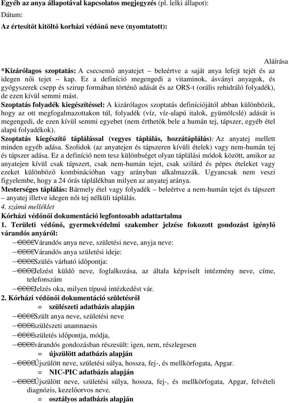 Ez a definíció megengedi a vitaminok, ásványi anyagok, és gyógyszerek csepp és szirup formában történı adását és az ORS-t (orális rehidráló folyadék), de ezen kívül semmi mást.